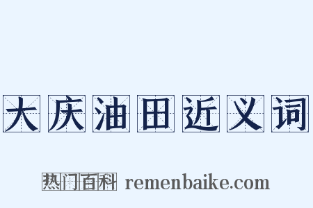 大庆油田近义词是什么意思的图片